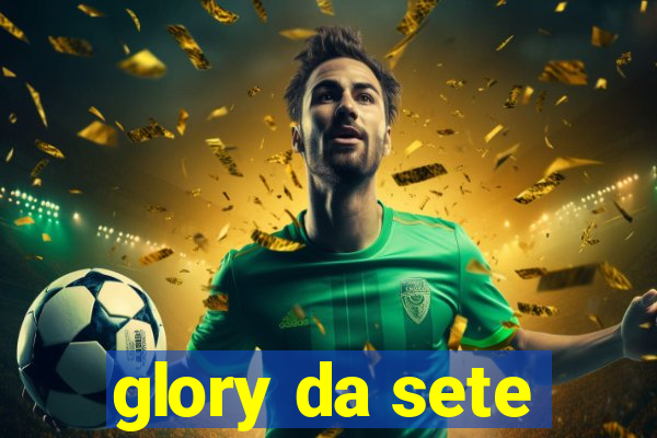 glory da sete